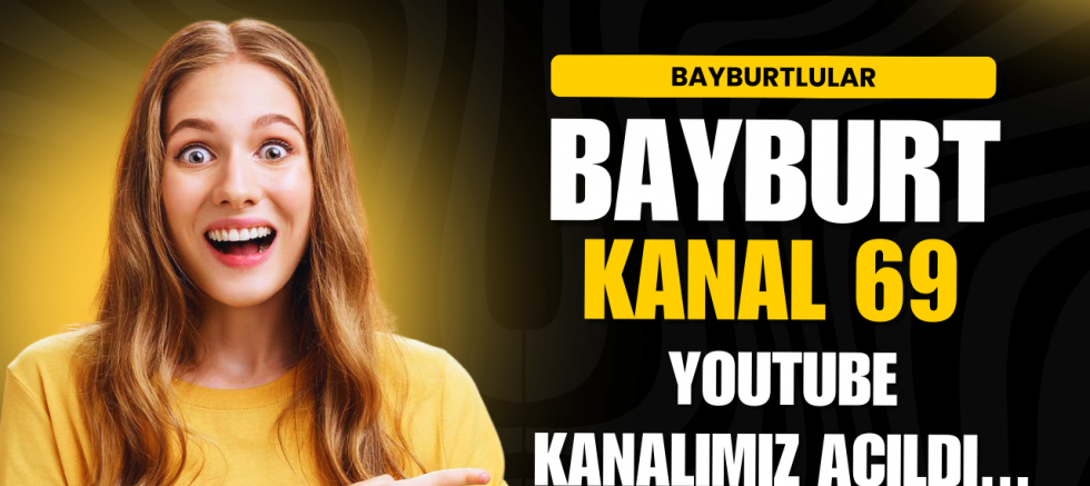 Bayburt Kanal 69 YouTube Kanalı Yayında!